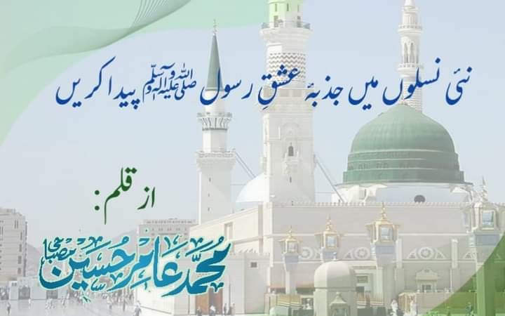 نئی نسلوں میں جذبۂ عشقِ رسول پیدا کریں
